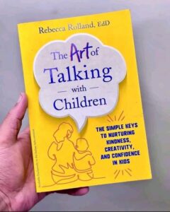 The Art of Talking with Children: The Simple Keys to Nurturing Kindness, Creativity, and Confidence in Kids